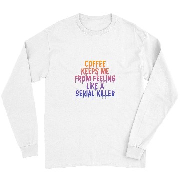 Discover Coffee Fun Keeps Me From Feeling Like A Serial Killer Long Sleeves