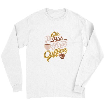 Discover Coffee Fun CF Coffee caffeines addict gift OK but First Coffee Long Sleeves