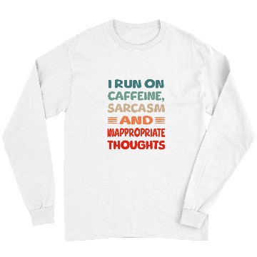 Discover I run on caffeine, sarcasms and inappropriate thoughts Long Sleeves