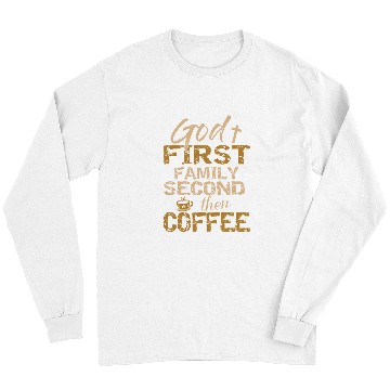 Discover Coffee Fun God First Family Second Then Coffee Long Sleeves