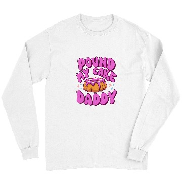 Discover Inappropriate Pound My Cake Daddy Embarrassing Adult Humor Long Sleeves