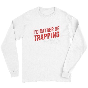 Discover ID Rather Be Trapping Funny Trap Hunting Trapper Men Long Sleeves