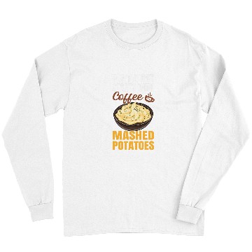 Discover Coffee Fun Mashed Potatoes Coffee Lover Thanksgiving Long Sleeves