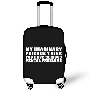Discover My Imaginary Friends Think You Have Serious Mental Luggage Covers