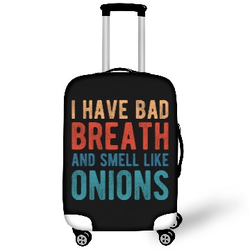Discover I HAVE BAD BREATH AND SMELL LIKE ONIONS Luggage Covers