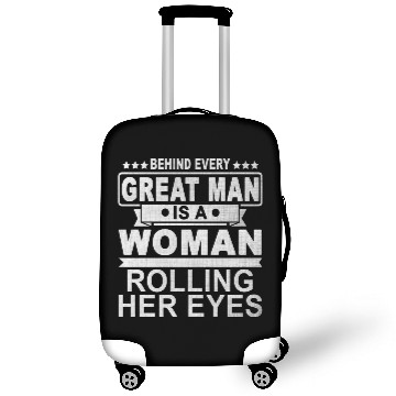 Discover Behind Every Great Man Is A Woman Rolling Her Eyes Luggage Covers