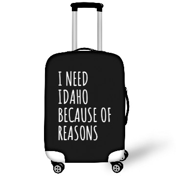 Discover I Need Idaho Because Of Reasons Luggage Covers