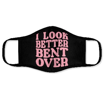 Discover I Look Better Bent Over Face Masks