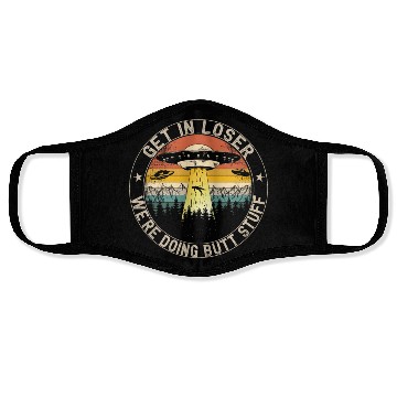 Discover Get In Loser We're Doing Butt Stuff Face Masks