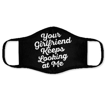 Discover Your Girlfriend Keeps Looking At Me, funny quote Face Masks
