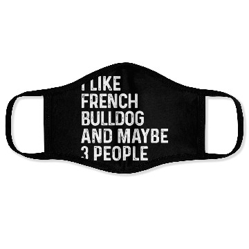 Discover I Like French Bulldog And Maybe 3 People Dog Face Masks