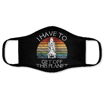 Discover I Have To Get Off This Planet Funny Sarcastic Mayb Face Masks
