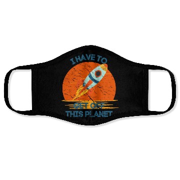 Discover I Have To Get Off This Planet Funny Sarcastic Mayb Face Masks