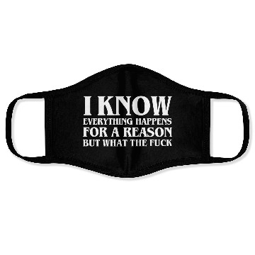 Discover I KNOW EVERYTHING HAPPENS FOR A REASON BUT WTF Face Masks