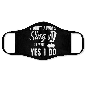 Discover I Don t Always Sing Oh Wait Yes I Do Face Masks