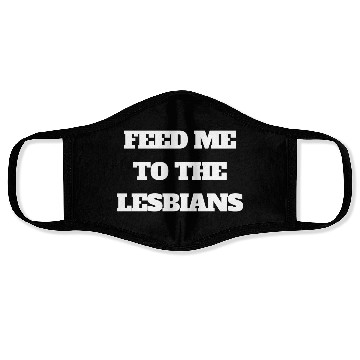 Discover feed me to the lesbians Face Masks