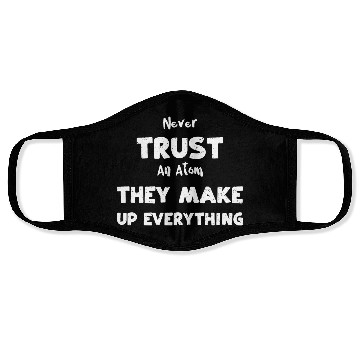 Discover Never Trust An Atom They Make Up... Face Masks