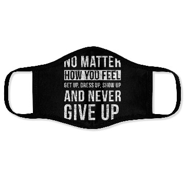 Discover No Matter How You Feel Never Give Up Face Masks