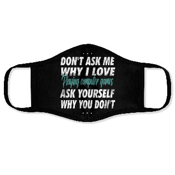 Discover Don't ask me why i love playing computer games Face Masks