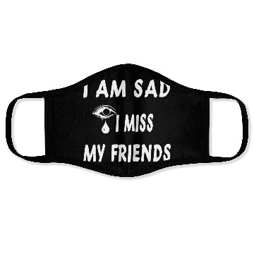 Discover I AM SAD I MISS MY FRIENDS Face Masks