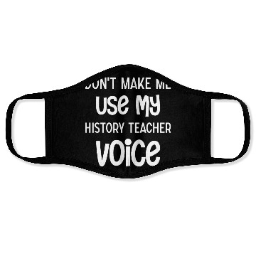 Discover Don't make me use my History Teacher voice Face Masks