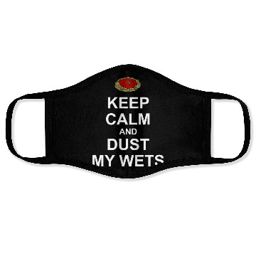 Discover Keep Calm and Dust My Wets Face Masks