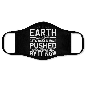 Discover If the earth was flat, cats would have pushed Face Masks