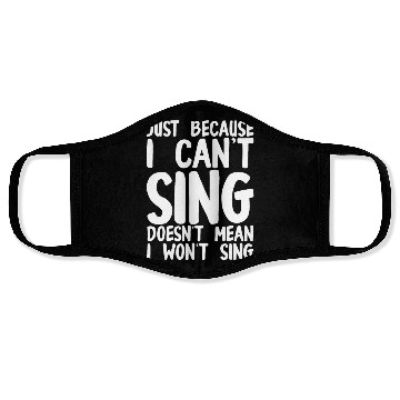 Discover Just Because I Cant Sing Doesn't Mean I Wont Sing Face Masks