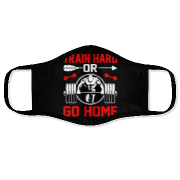 Discover Train Hard Or Go Home Face Masks