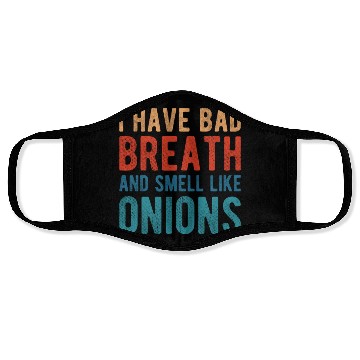Discover I HAVE BAD BREATH AND SMELL LIKE ONIONS Face Masks