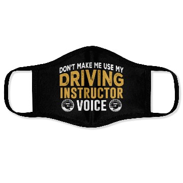 Discover Don't Make Me Use My Driving Instructor Voice Face Masks