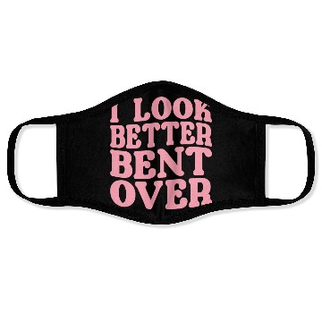 Discover I Look Better Bent Over Face Masks