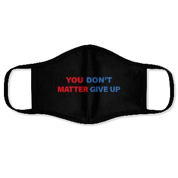 Discover You Matter Don't Give Up - You Dont Matter Give Up Face Masks