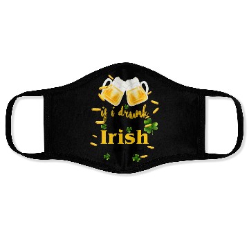 Discover If I Drunk It's My Irish Friends Fault Face Masks
