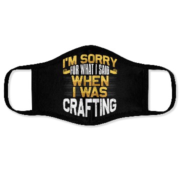 Discover Crafter Gift Sorry for What I Said While Crafting Face Masks