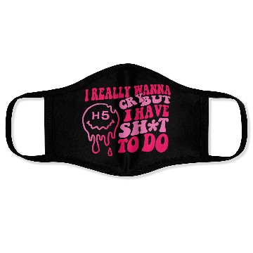 Discover I Really Wanna Cry But I Have Shit To Do Face Masks