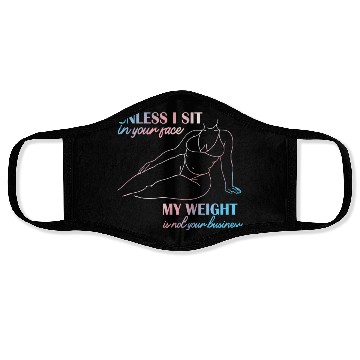 Discover UNLESS I SIT in your face MY WEIGHT Face Masks