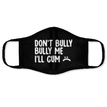 Discover Don t bully me I ll cum 1 Face Masks