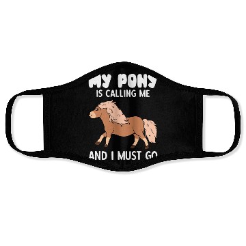 Discover My Pony Is Calling Me And I Must Go Face Masks