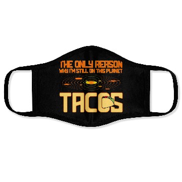 Discover Tacos The Only Reason Why I m Still On This Planet Face Masks