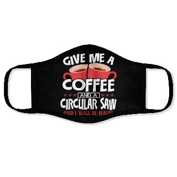 Discover Give Me Coffee And Circular Saw Be Happy Face Masks