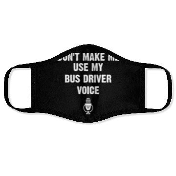 Discover Don t Make Me Use My Bus Driver Voice Funny Face Masks