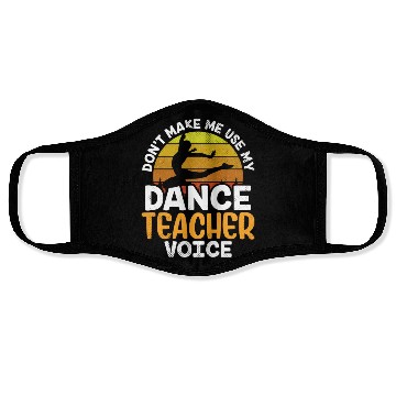 Discover Don't Make Me Use My Dance Teacher Voice Dancing Face Masks