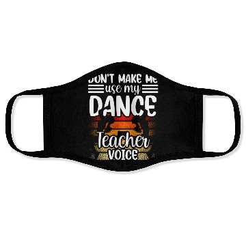 Discover Don't Make Me Use My Dance Teacher Voice Dancing Face Masks