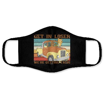 Discover Funny Friends Get In Loser We re Getting Tacos Face Masks