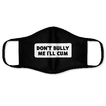 Discover Don t Bully Me I ll Cum Face Masks