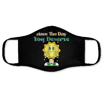 Discover Have The Day You Deserve, sunny, motivational quot Face Masks