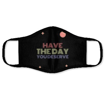 Discover Have The Day You Deserve, smile face Face Masks