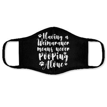 Discover Having A Weimaraner Means Never Pooping Alone Face Masks