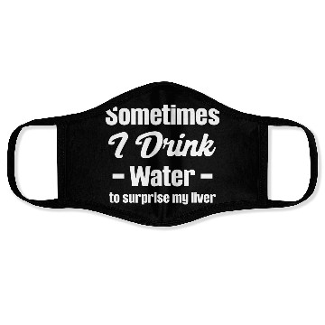 Discover Sometimes I Drink Water To Surprise My Liver Face Masks